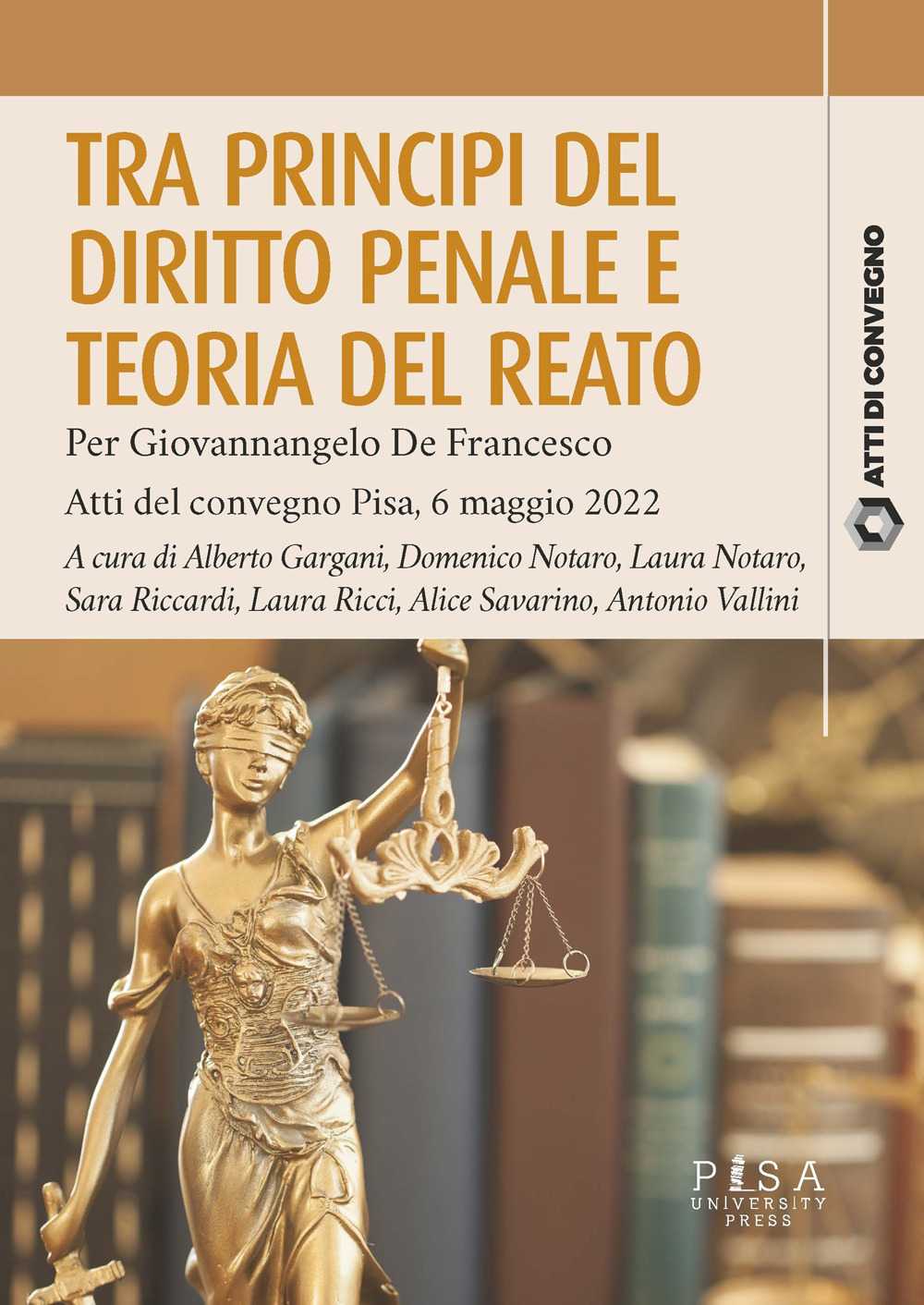 Tra principi del diritto penale e teoria del reato. Per Giovannangelo De Francesco. Atti del convegno Pisa, 6 maggio 2022