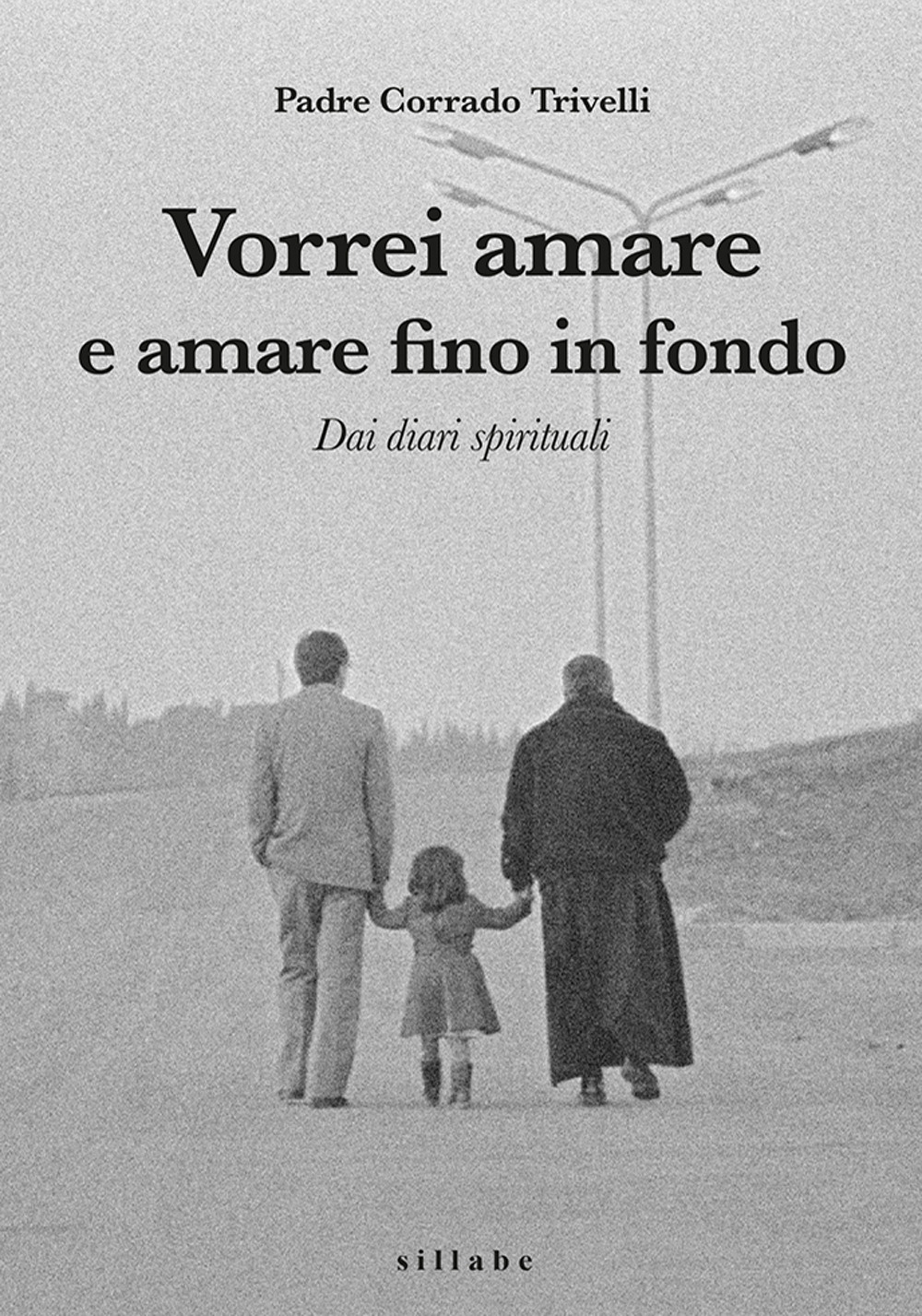 Vorrei amare e amare fino in fondo. Dai diari spirituali di Padre Corrado Trivelli