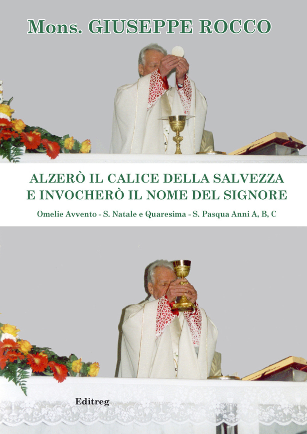 Alzerò il calice della Salvezza e invocherò il nome del Signore. Omelie Avvento-S. Natale e Quaresima-S. Pasqua. Anni A, B, C