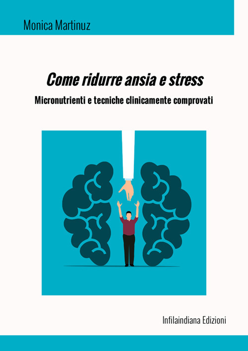 Come ridurre ansia e stress. Micronutrienti e tecniche clinicamente comprovati. Ediz. integrale