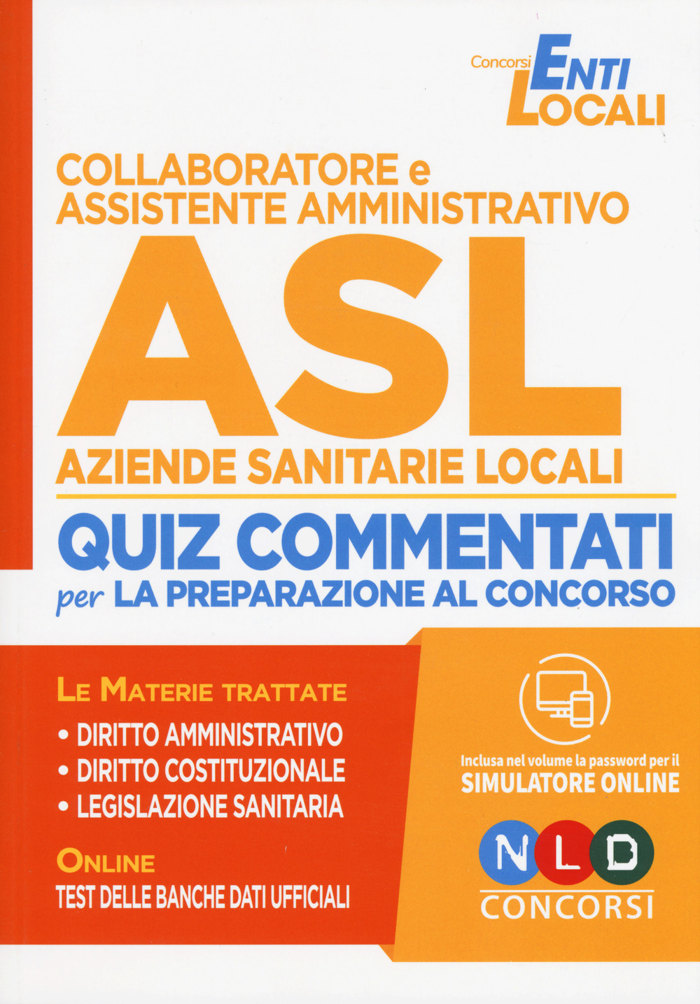 Collaboratore e assistente amministrativo ASL Aziende Sanitarie Locali. Quiz commentati per la preparazione al concorso. Con espansione online. Con simulatore online