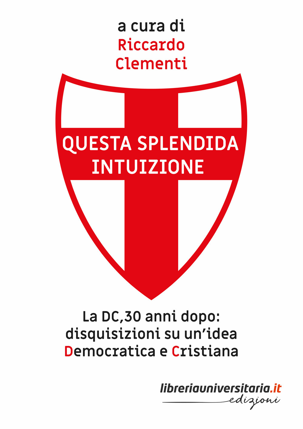 Questa splendida intuizione. La DC, 30 anni dopo: disquisizioni su un'idea democratica e cristiana. Viaggio nella patologia del desiderio