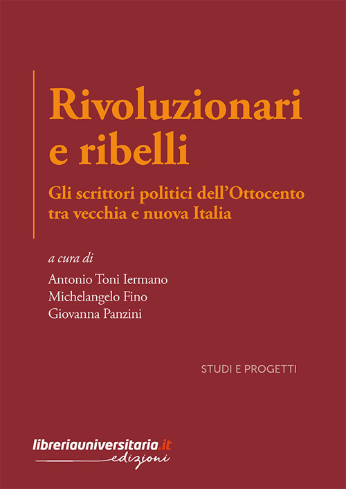 Rivoluzionari e ribelli. Gli scrittori politici dell'Ottocento tra vecchia e nuova Italia