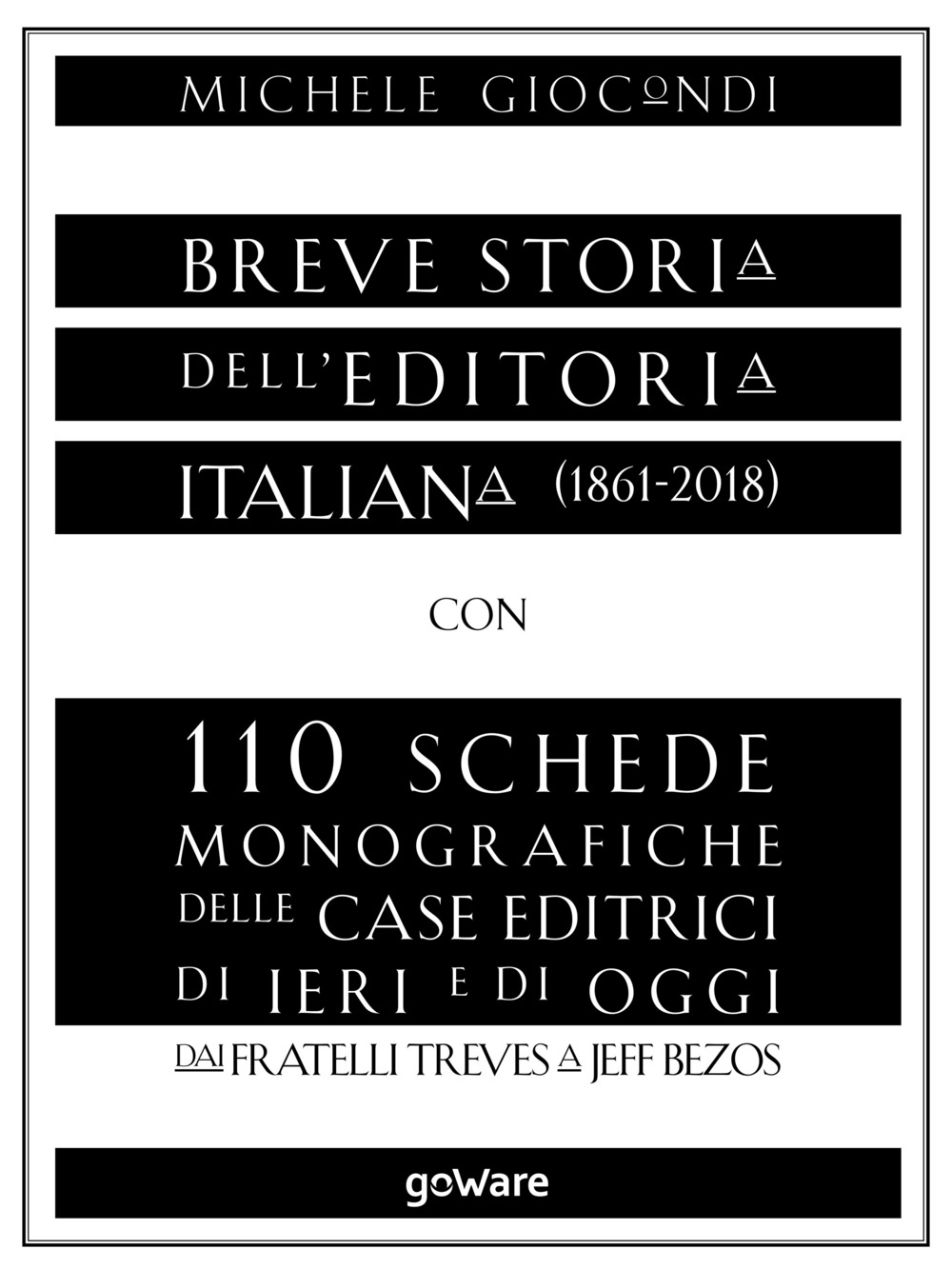 Breve storia dell'editoria italiana (1861-2018) con 110 schede monografiche delle case editrici di ieri e di oggi. Dai fratelli Treves a Jeff Bezos