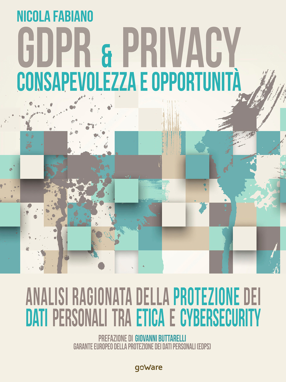 GDPR & privacy: consapevolezza e opportunità. Analisi ragionata della protezione dei dati personali tra etica e cybersecurity