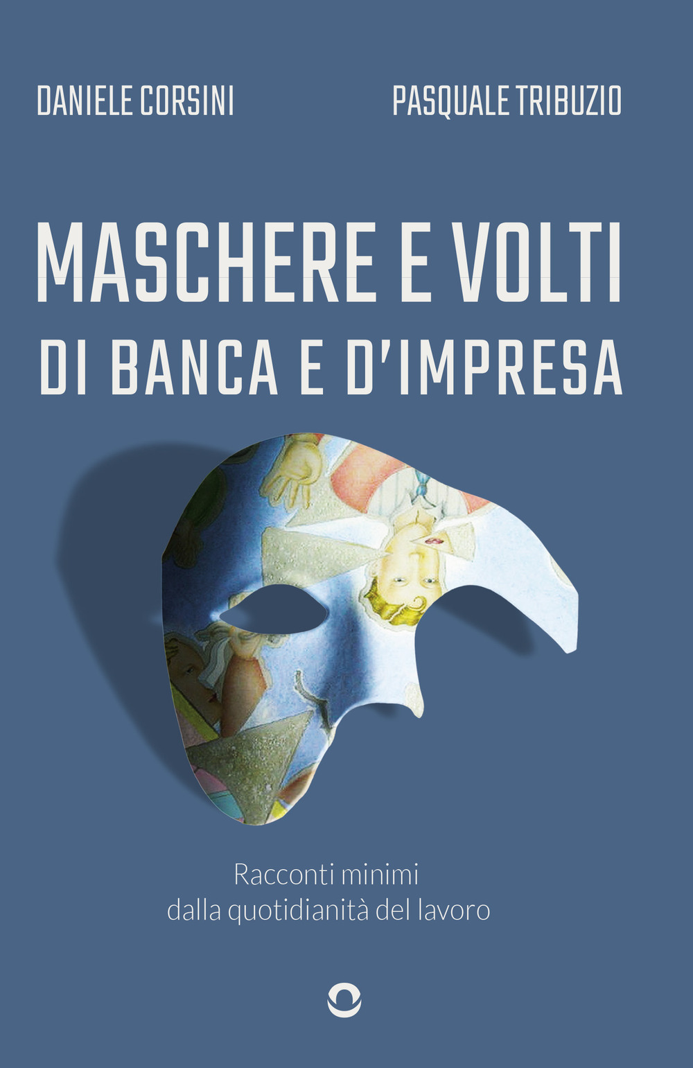 Maschere e volti di banca e d'impresa. Racconti minimi dalla quotidianità del lavoro