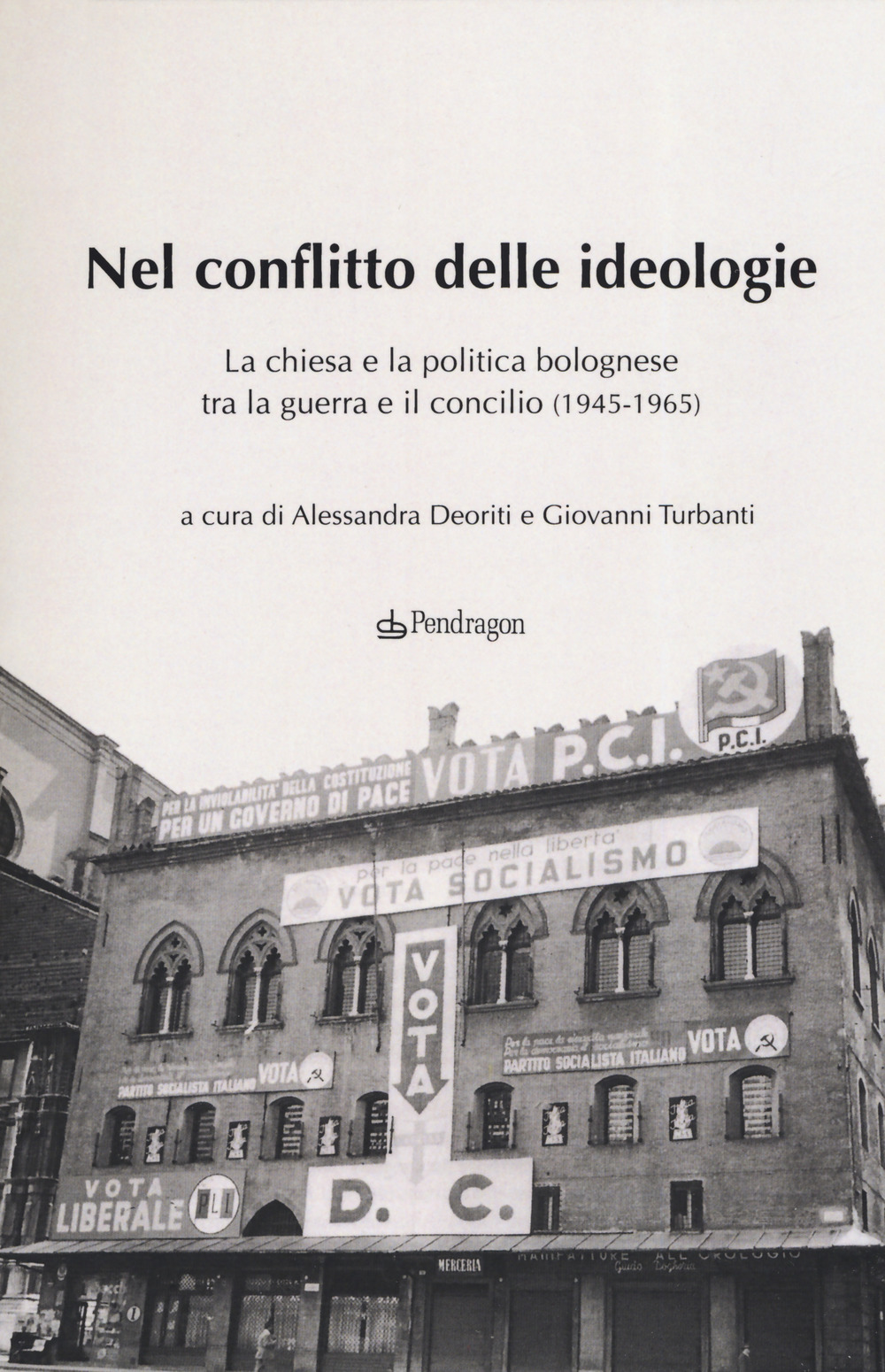 Nel conflitto delle ideologie. La Chiesa e la politica bolognese tra la guerra e il Concilio (1945-1965)