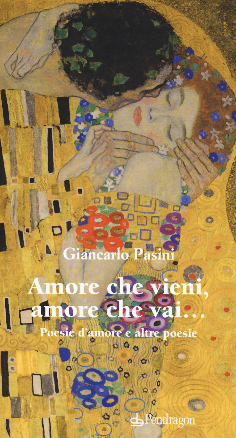 Amore che vieni amore che vai. Poesie d'amore e altre poesie