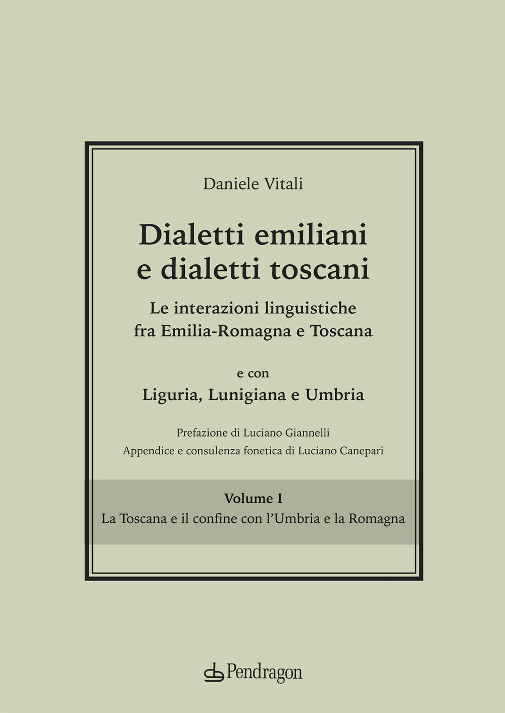 Dialetti emiliani e dialetti toscani. Dialetti emiliani e dialetti toscani. Le interazioni linguistiche fra Emilia-Romagna e Toscana e con Liguria, Lunigiana e Umbria. Vol. 1: La Toscana e il confine con l'Umbria e la Romagna