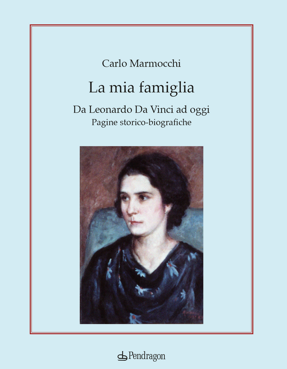 La mia famiglia. Da Leonardo da Vinci ad oggi. Pagine storico-biografiche