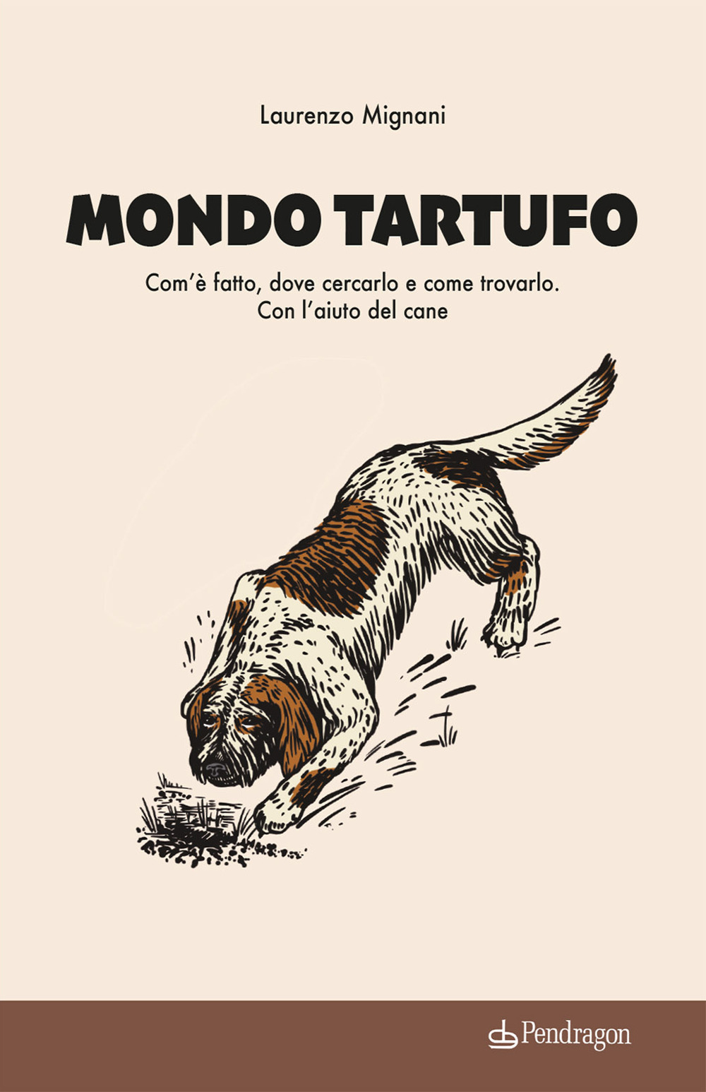 Mondo tartufo. Com'è fatto, dove cercarlo e come trovarlo. Con l'aiuto del cane