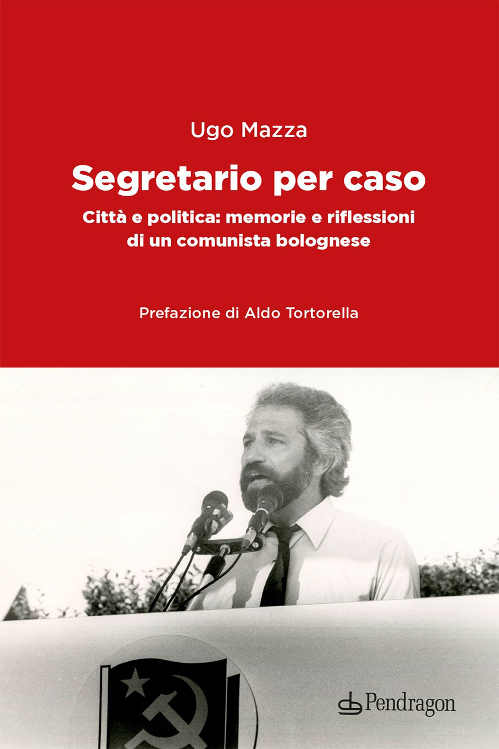 Segretario per caso. Città e politica: memorie e riflessioni di un comunista bolognese