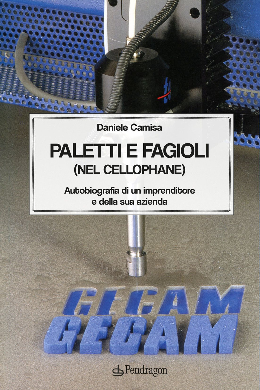 Paletti e fagioli (nel cellophane). Autobiografia di un imprenditore e della sua azienda