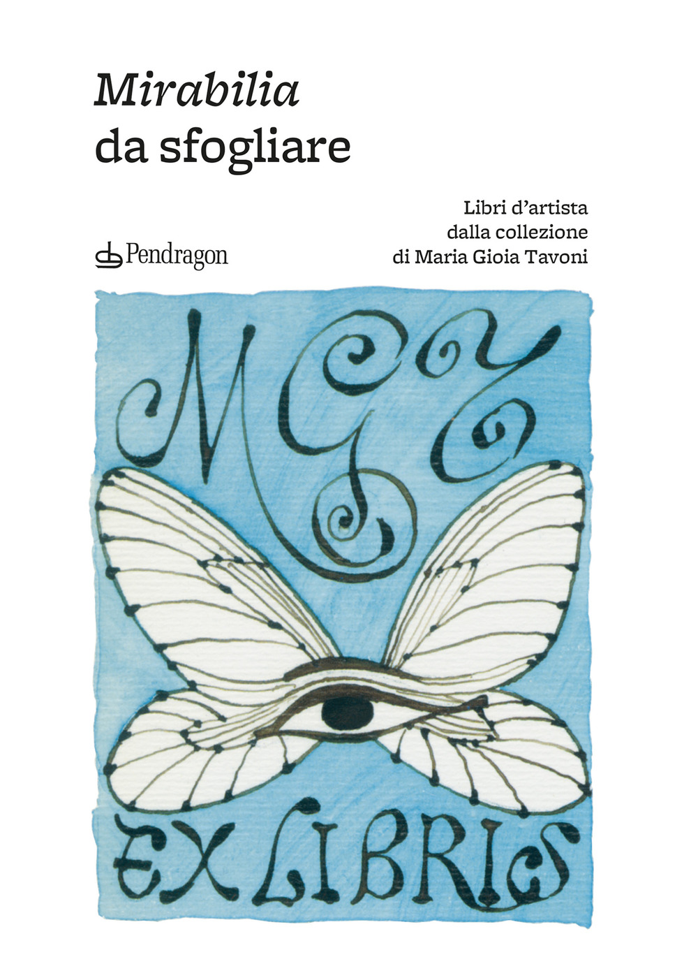 Mirabilia da sfogliare. Libri d'artista dalla collezione di Maria Gioia Tavoni. Ediz. a colori