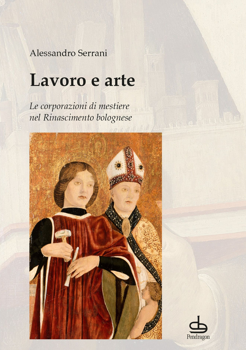 Lavoro e arte. Le corporazioni di mestiere nel Rinascimento bolognese