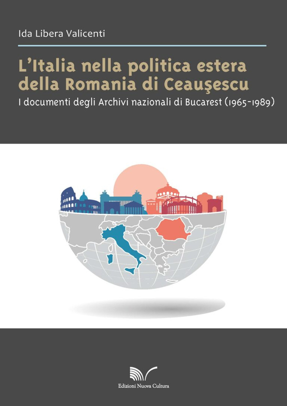 L'Italia nella politica estera della Romania di Ceausescu. I documenti degli Archivi nazionali di Bucarest (1965-1989)