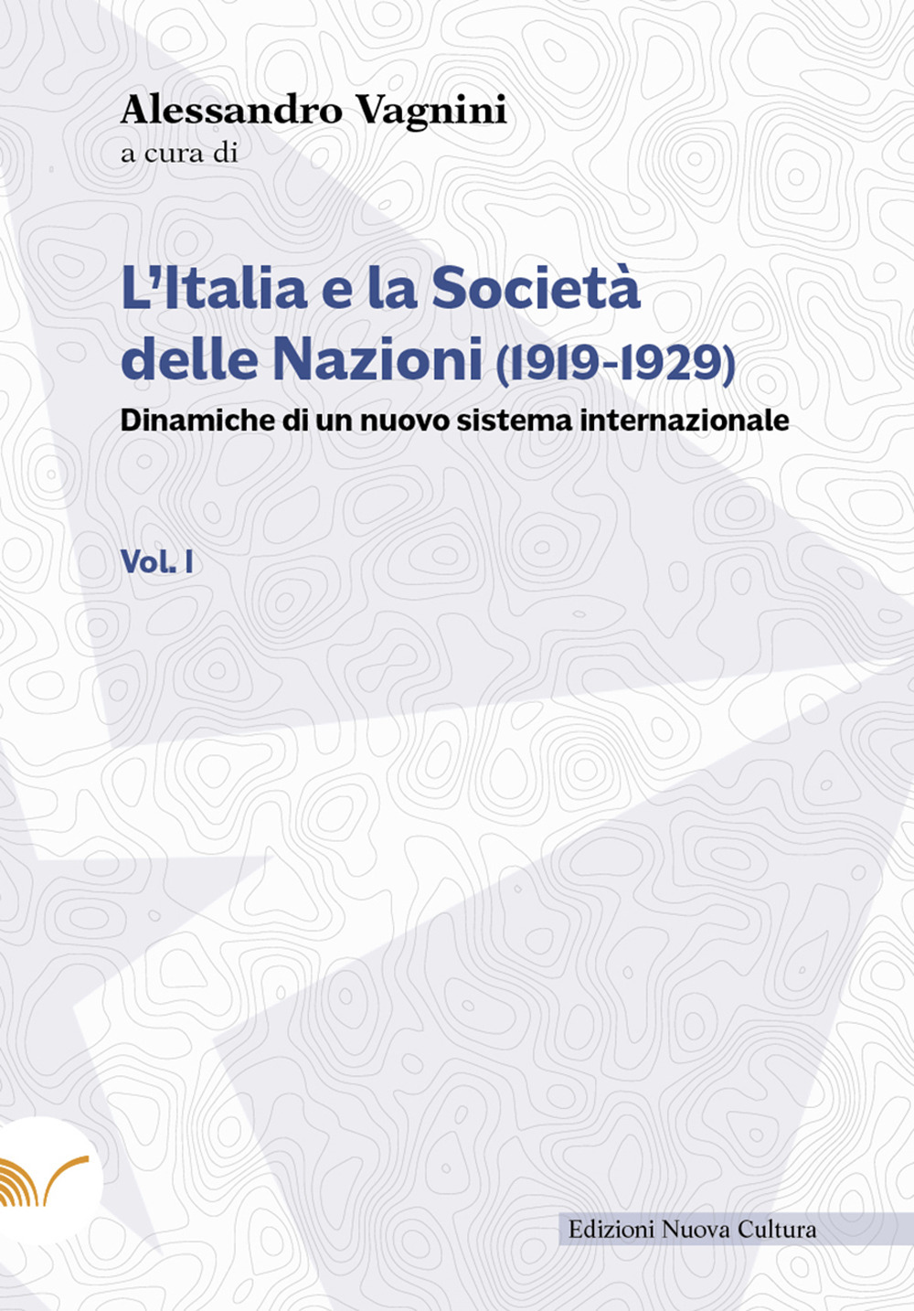 L'Italia e la Società delle Nazioni (1919-1929). Dinamiche di un nuovo sistema internazionale. Vol. 1