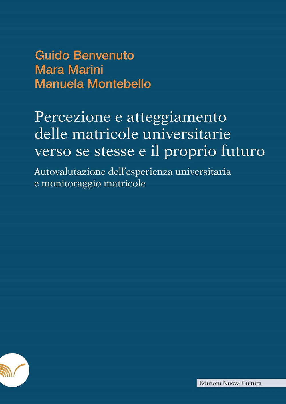 Percezione e atteggiamento delle matricole universitarie verso se stesse e il proprio futuro. Autovalutazione dell'esperienza universitaria e monitoraggio matricole