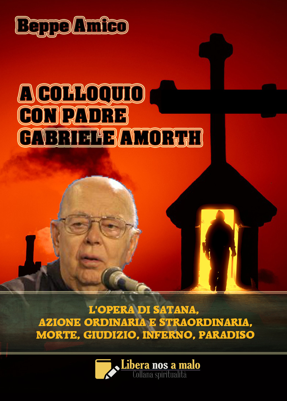 A colloquio con padre Gabriele Amorth. L'opera di Satana, la sua azione ordinaria e straordinaria, la morte, il giudizio, l'inferno, il purgatorio e il paradiso