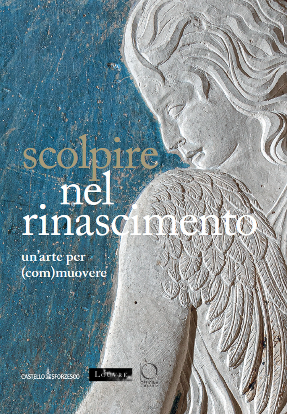 Scolpire nel Rinascimento: un'arte per (com)muovere-Sculpter à la Renaissance. Un art pour (é)mouvoir. Ediz. italiana, inglese e francese