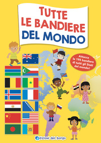 Copertina TUTTE LE BANDIERE DEL MONDO. ATTACCA LE 195 BANDIERE DI TUTTI GLI STATI DEL MONDO. EDIZ. A COLORI 