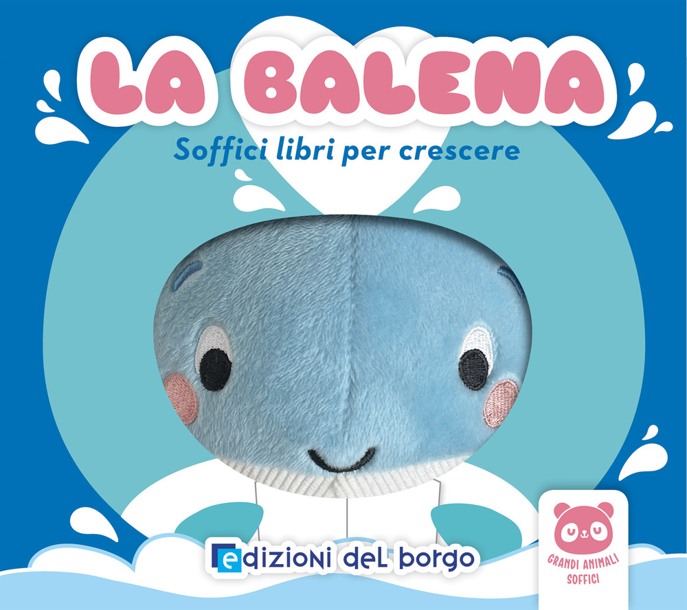 La balena. Soffici libri per crescere. Grandi animali soffici. Ediz. a colori