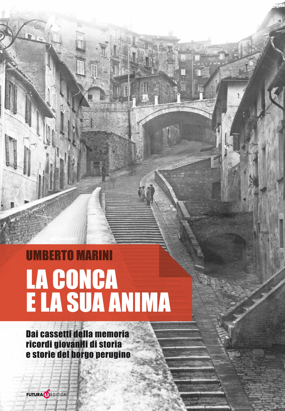 La conca e la sua anima. Dai cassetti della memoria ricordi giovanili di storia e storie del borgo perugino