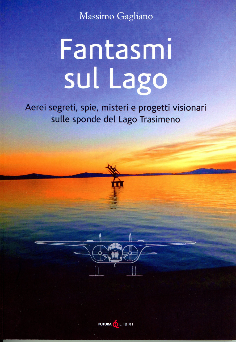 Fantasmi sul lago. Aerei segreti, spie, misteri e progetti visionari sulle sponde del lago Trasimeno