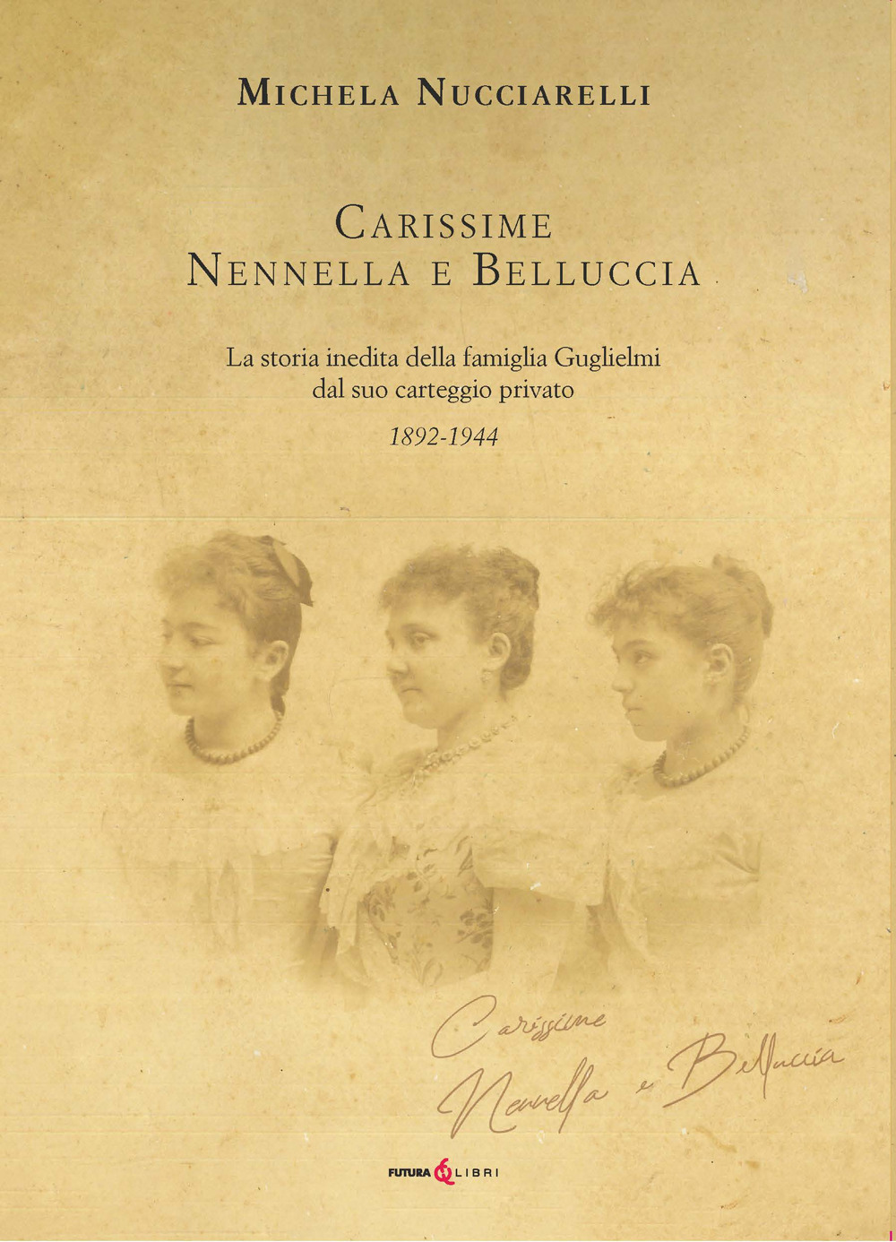 Carissime Nennella e Belluccia. La storia della famiglia Guglielmi dal suo carteggio privato (1892-1944)