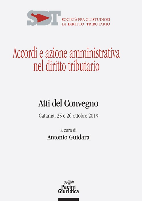 Accordi e azione amministrativa nel diritto tributario. Atti del Convegno (Catania, 25-26 ottobre 2019)