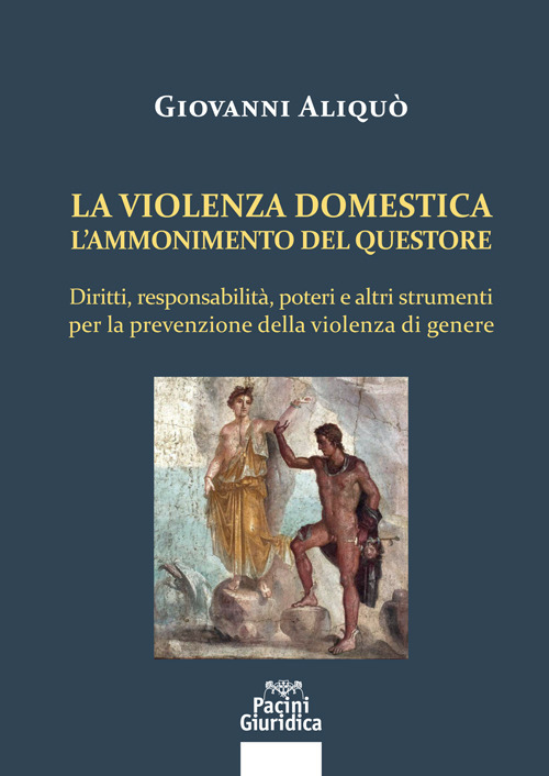 La violenza domestica. L'ammonimento del questore. Diritti, responsabilità, poteri e altri strumenti per la prevenzione della violenza di genere