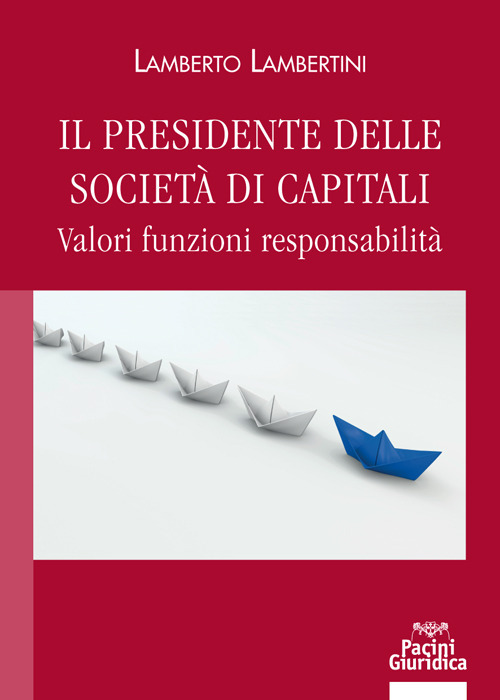 Il presidente delle società di capitali. Valori funzioni responsabilità