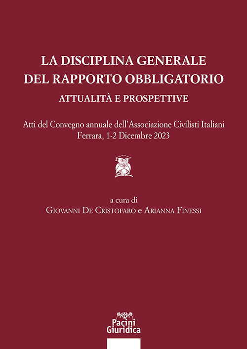 La disciplina generale del rapporto obbligatorio. Attualità e prospettive. Atti del convegno annuale dell'Associazione Civilisti Italiani. Ferrara, 1-2 dicembre 2023