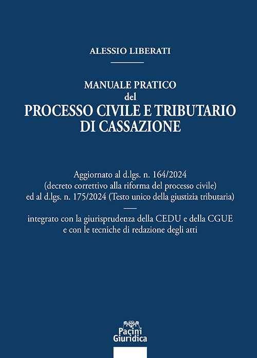 Manuale pratico del processo civile e tributario di Cassazione. Aggiornato al D.LGS. N. 164/2024 ed al D.LGS. N. 175/2024 integrato con la giurisprudenza della CEDU e della CGUE e con le tecniche di redazione degli atti