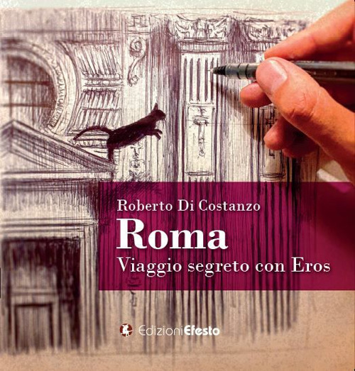 Roma. Viaggio segreto con Eros. Ediz. illustrata