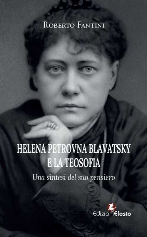 Helena Petrovna Blavatsky e la teosofia. Una sintesi del suo pensiero