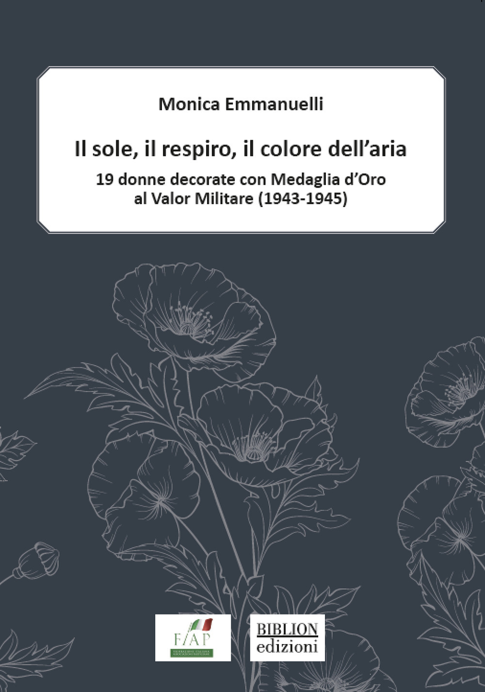 Il sole, il respiro, il colore dell'aria. 19 donne decorate con Medaglia d'oro al valor militare (1943-1945)