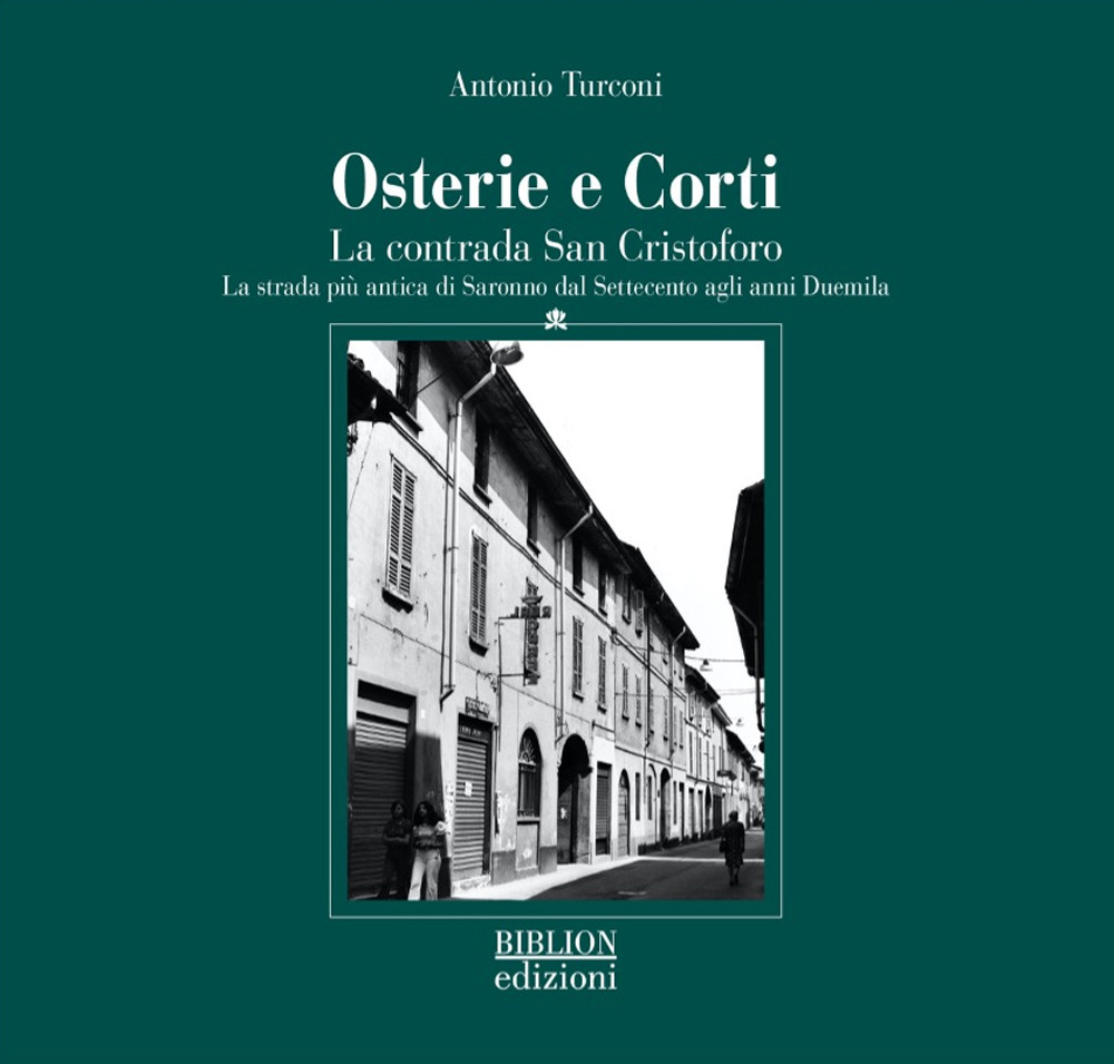 Osterie e corti. La contrada San Cristoforo. La strada più antica di Saronno dal Settecento agli anni Duemila