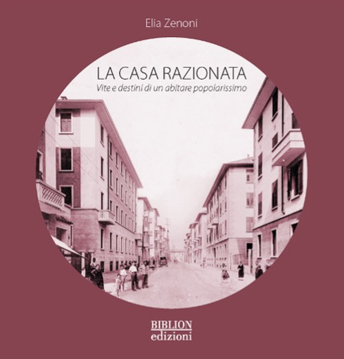 La casa razionata. Vita e destini di un abitare popolarissimo