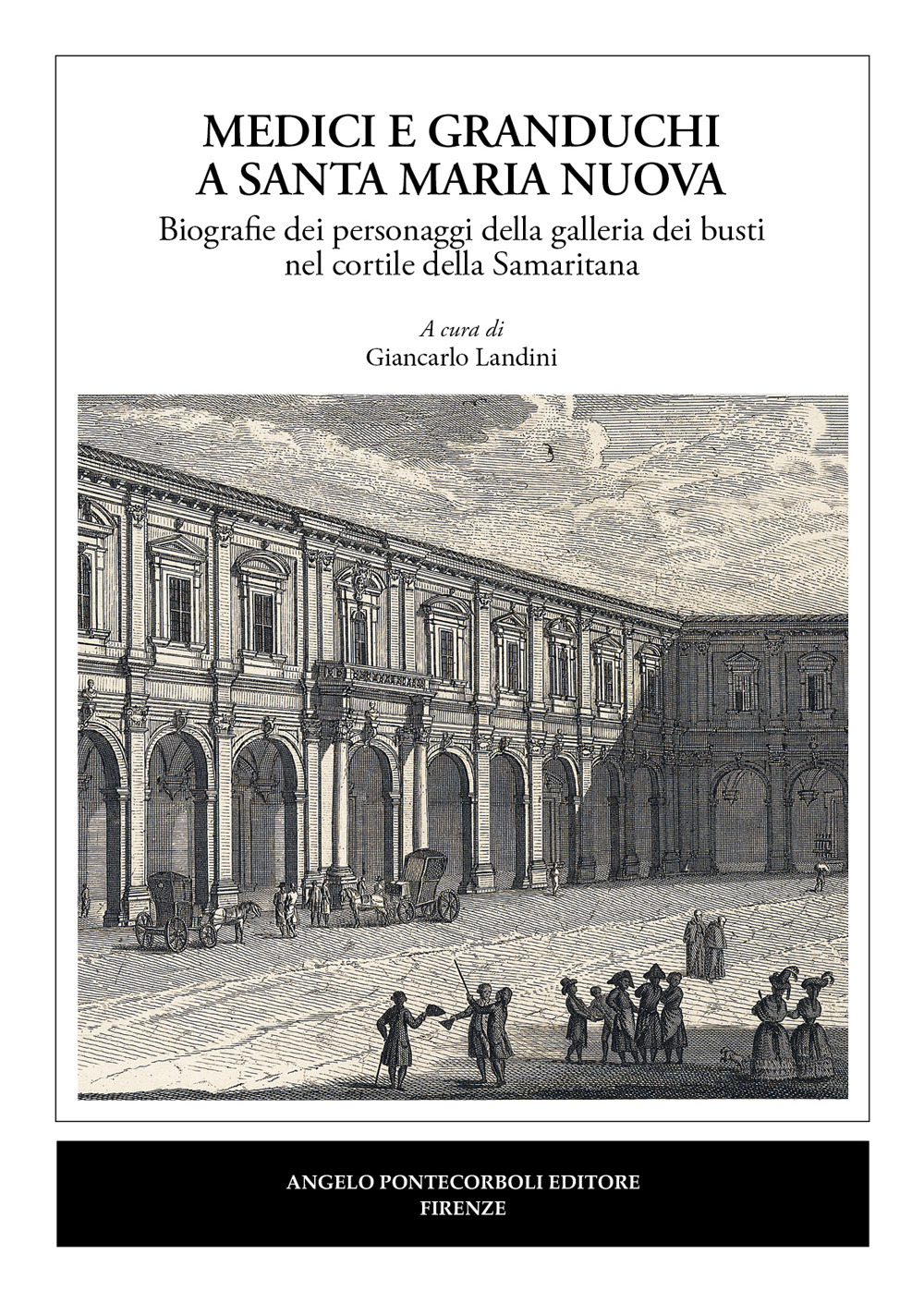 Medici e granduchi a Santa Maria Nuova Biografie dei personaggi della galleria dei busti nel cortile della Samaritana