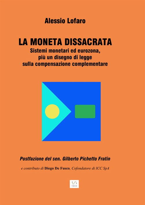 La moneta dissacrata. Sistemi monetari ed eurozona, più un disegno di legge sulla compensazione complementare