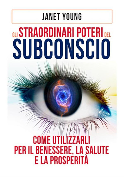 Gli straordinari poteri del subconscio. Come utilizzarli per il benessere, la salute e la prosperità