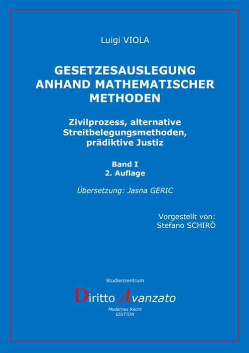 Gesetzesauslegung anhand mathematischer Methoden. Zivilprozess, alternative Streitbelegungsmethoden, prädiktive Justiz. Vol. 1