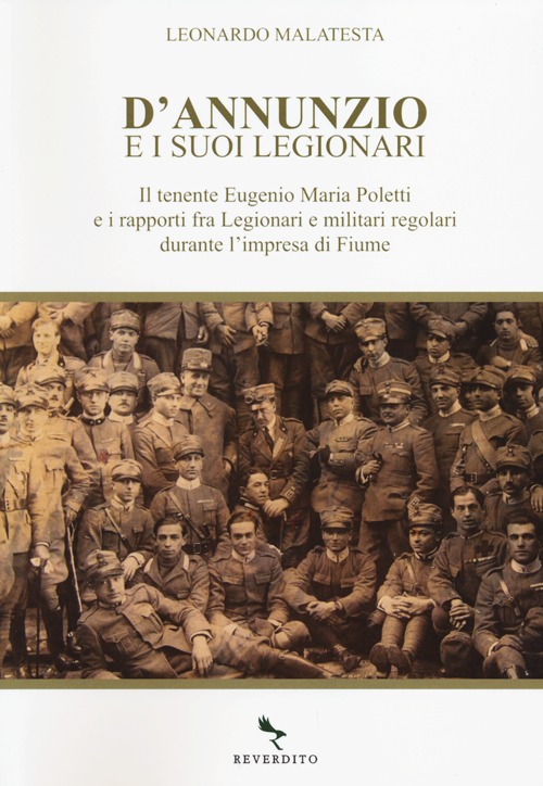 D'Annunzio e i suoi legionari. Il tenente Eugenio Maria Poletti e i rapporti fra Legionari e militari regolari durante l'impresa di Fiume