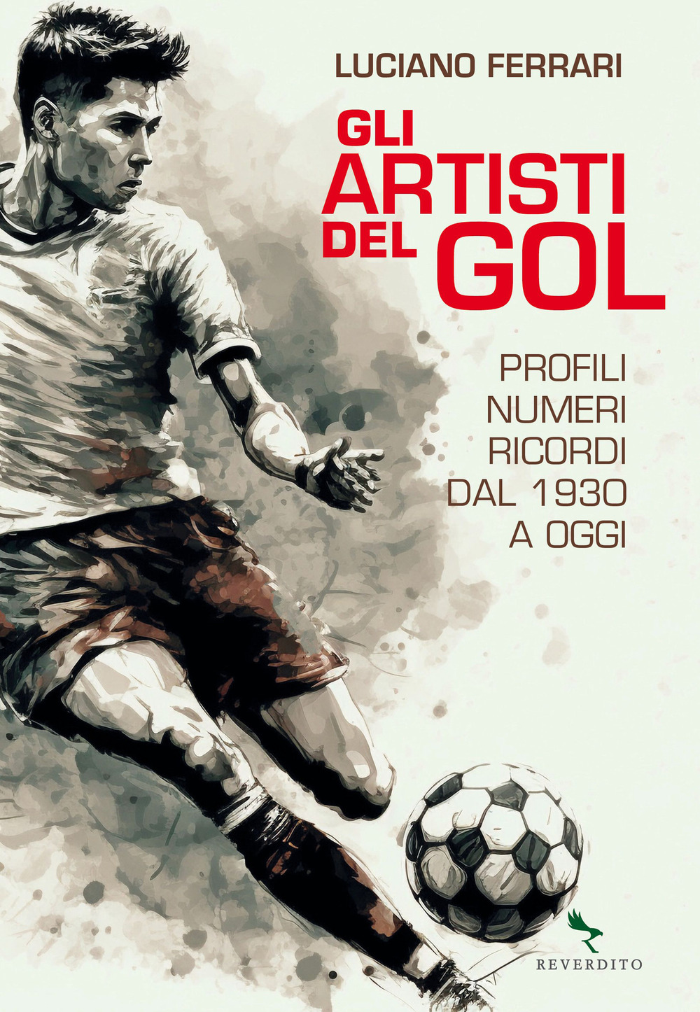 Gli artisti del gol. Profili, numeri, ricordi dal 1930 a oggi