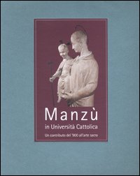 Manzù in Università Cattolica. Un contributo del '900 all'arte sacra