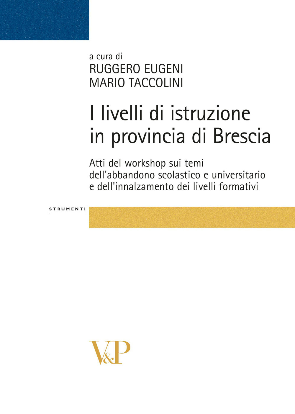 I livelli di istruzione in provincia di Brescia. Atti del workshop sui temi dell'abbandono scolastico e universitario e dell'innalzamento dei livelli formativi