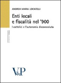 Enti locali e fiscalità nel '900. I cattolici e l'autonomia disconosciuta