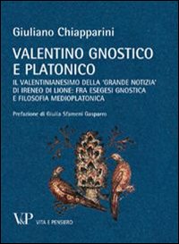 Valentino gnostico e platonico. Il valentinianesimo della «Grande notizia» di Ireneo di Lione: fra esegesi gnostica e filosofia medio platonica