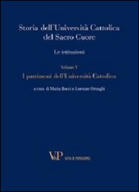 Storia dell'Università Cattolica del Sacro Cuore. Le istituzioni. Vol. 5: I patrimoni dell'Università Cattolica